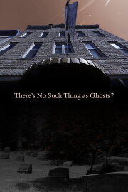 There’s No Such Thing as Ghosts? There’s No Such Thing as Ghosts?
