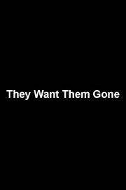 They Want Them Gone They Want Them Gone