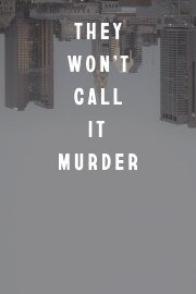 They Won't Call It Murder They Won't Call It Murder