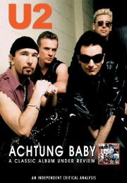U2: Achtung Baby: A Classic Album Under Review U2: Achtung Baby: A Classic Album Under Review