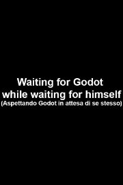 Waiting for Godot while waiting for himself Waiting for Godot while waiting for himself