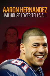Aaron Hernandez: Jailhouse Lover Tells All (2020)