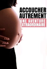 Accoucher autrement : Une aventure extraordinaire (2019)