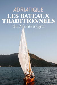 Adriatique, les bateaux traditionnels du Monténégro (2021)