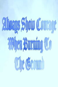 Always Show Courage When Burning to the Ground (2024)