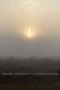 Andrey Tarkovsky. A Cinema Prayer (2019)