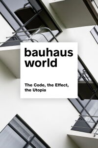 BauhausWORLD. The Code, the Effect, the Utopia (2018)