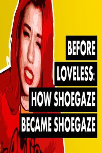 Before Loveless: How Shoegaze Became Shoegaze (2020)
