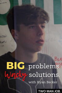 Big Problems Wacky Solutions with Ryan Becker (2022)