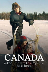 Canada : Yukon, une famille à l'épreuve de la forêt (2015)