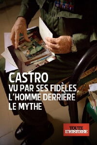 Castro vu par ses fidèles, l'homme derrière le mythe (2022)