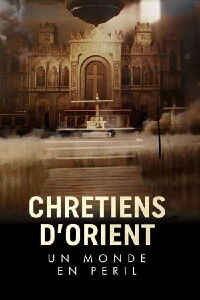 Chrétiens d'Orient : un monde en péril (2023)