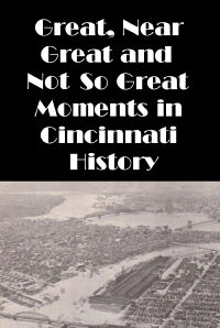 Cincinnati: Great, Near Great and Not So Great Moments in Cincinnati History (1988)