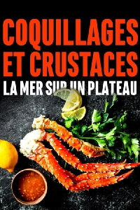 Coquillages et crustacés, la mer sur un plateau (2019)