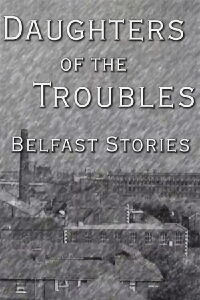 Daughters of the Troubles: Belfast Stories (1996)