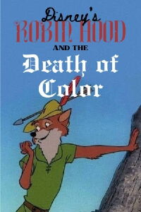 Disney’s Robin Hood and the Death of Color (2021)