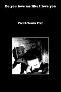 Do You Love Me Like I Love You (Part 5: Tender Prey) (2010)