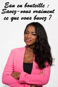 Eau en bouteille : Savez-vous vraiment ce que vous buvez ? (2015)