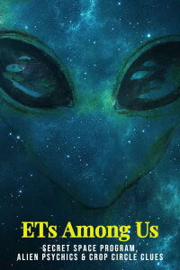 ETs Among Us 3: Secret Space Program, Alien Psychics & Crop Circle Clues (2018)