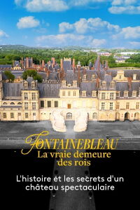 Fontainebleau, la vraie demeure des rois (2023)