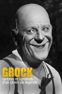 Grock, ombres et lumières d'un clown de légende (2019)