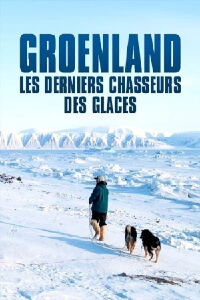 Groenland, les derniers chasseurs des glaces (2017)