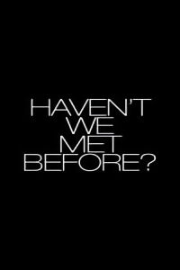 Haven't We Met Before? (2013)