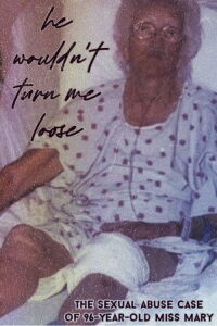 He Wouldn't Turn Me Loose - The Sexual Abuse Case of 96-Year-Old Miss Mary (2012)