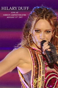 Hilary Duff: Live at Gibson Amphitheatre - August 15th 2007 (2007)