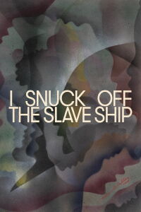 I Snuck Off the Slave Ship (2019)