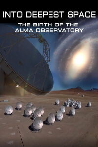 Into Deepest Space: The Birth of the ALMA Observatory (2012)
