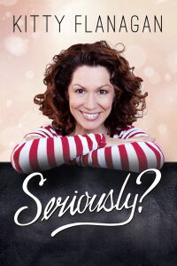 Kitty Flanagan - Seriously? (2017)