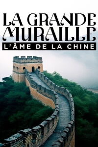 La Grande Muraille, l'âme de la Chine (2021)