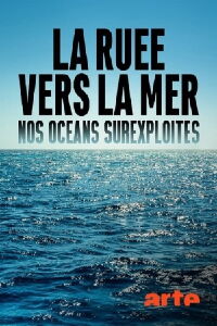 La ruée vers la mer, nos océans surexploités (2021)