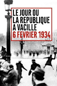 Le Jour où la République a vacillé : 6 février 1934 (2021)
