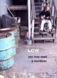 Low: You May Need a Murderer (2008)