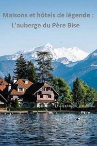 Maisons et hôtels de légende : Auberge du Père Bise (2023)