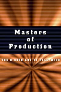 Masters of Production: The Hidden Art of Hollywood Film (2004)