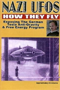 Nazi Ufos: How They Fly - Exposing the German Tesla Anti-Gravity & Free Energy Program (2004)