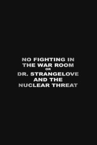 No Fighting in the War Room Or: 'Dr Strangelove' and the Nuclear Threat (2004)