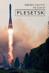 Northern Spaceport. The Story of Plesetsk (2018)