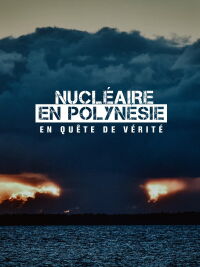 Nucléaire en Polynésie : en quête de vérité (2022)