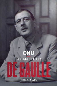 ONU : la bataille de De Gaulle, 1944-1945 (2018)