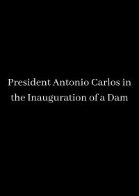 President Antonio Carlos in the Inauguration of a Dam (1930)