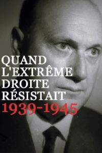Quand l’extrême droite résistait, 1939-1945 (2017)