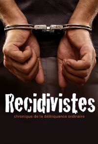 Récidivistes, chronique de la délinquance ordinaire (2011)