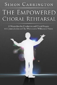 Simon Carrington: The Empowered Choral Rehearsal (2010)