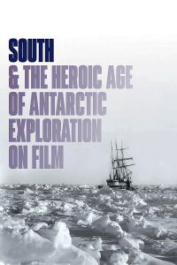 South & the Heroic Age of Antarctic Exploration on Film (2022)