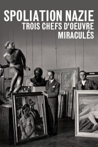 Spoliation nazie : Trois Chefs d'œuvre miraculés (2015)