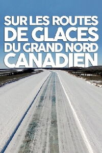 Sur les routes de glaces du Grand Nord canadien (2017)